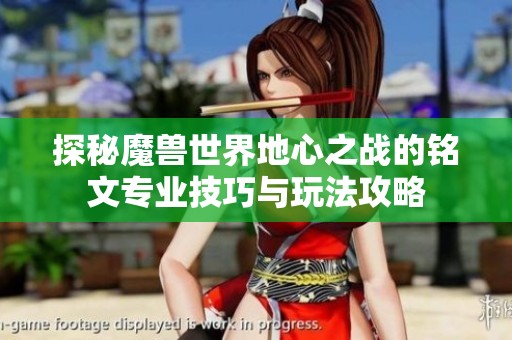 探秘魔兽世界地心之战的铭文专业技巧与玩法攻略