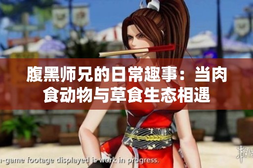 腹黑师兄的日常趣事：当肉食动物与草食生态相遇