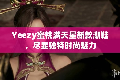 Yeezy蜜桃满天星新款潮鞋，尽显独特时尚魅力