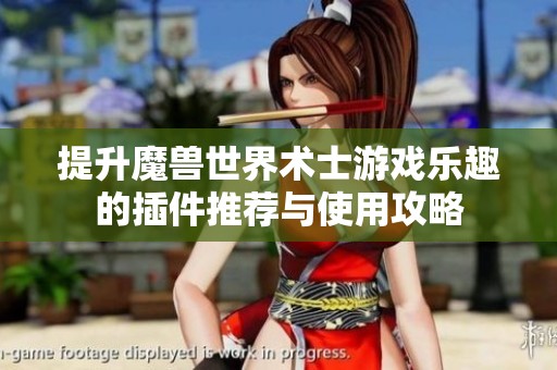 提升魔兽世界术士游戏乐趣的插件推荐与使用攻略