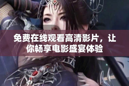 免费在线观看高清影片，让你畅享电影盛宴体验