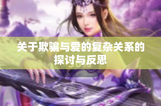 关于欺骗与爱的复杂关系的探讨与反思