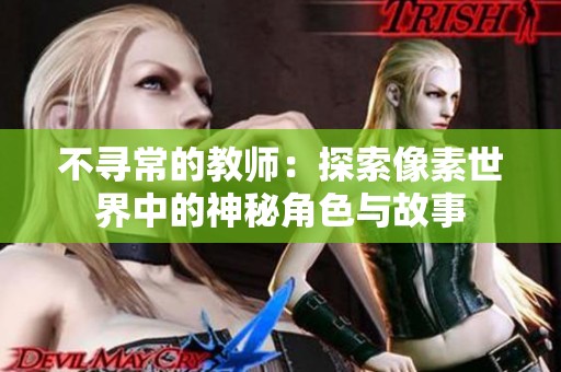 不寻常的教师：探索像素世界中的神秘角色与故事
