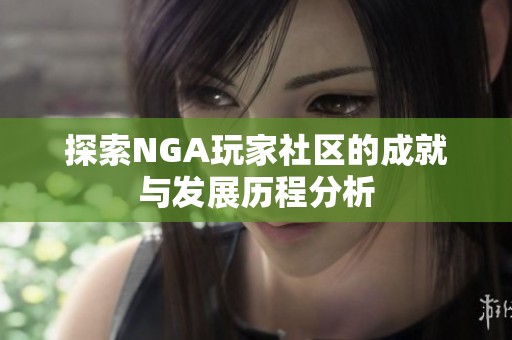 探索NGA玩家社区的成就与发展历程分析