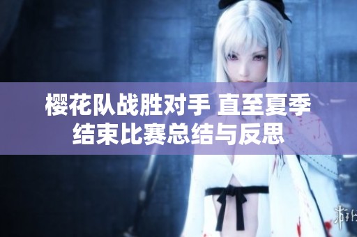 樱花队战胜对手 直至夏季结束比赛总结与反思
