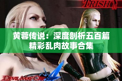 黄蓉传说：深度剖析五百篇精彩乱肉故事合集