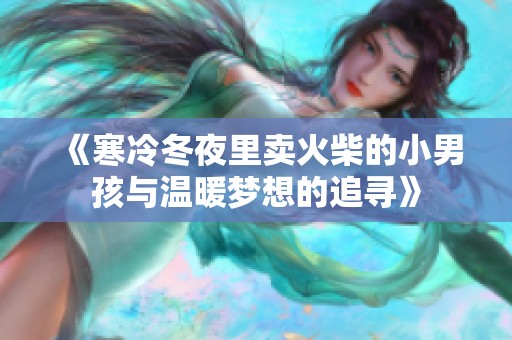 《寒冷冬夜里卖火柴的小男孩与温暖梦想的追寻》