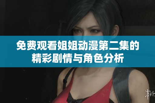 免费观看姐姐动漫第二集的精彩剧情与角色分析