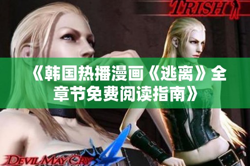 《韩国热播漫画《逃离》全章节免费阅读指南》