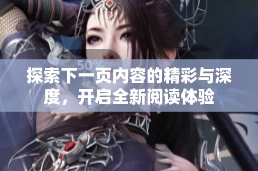 探索下一页内容的精彩与深度，开启全新阅读体验