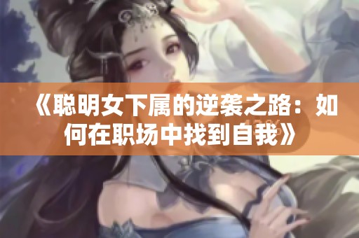 《聪明女下属的逆袭之路：如何在职场中找到自我》