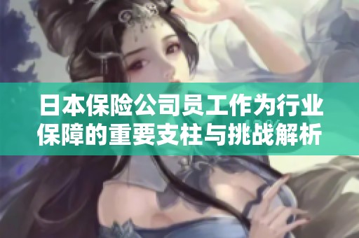 日本保险公司员工作为行业保障的重要支柱与挑战解析