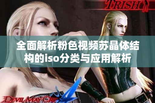 全面解析粉色视频苏晶体结构的iso分类与应用解析
