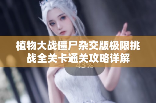 植物大战僵尸杂交版极限挑战全关卡通关攻略详解