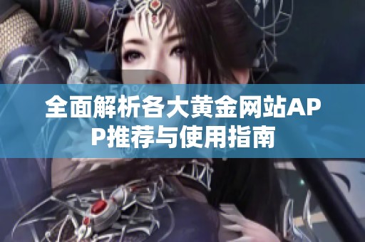 全面解析各大黄金网站APP推荐与使用指南