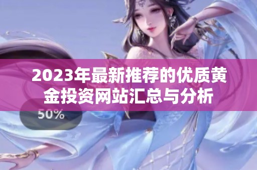 2023年最新推荐的优质黄金投资网站汇总与分析