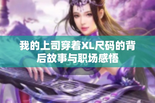 我的上司穿着XL尺码的背后故事与职场感悟