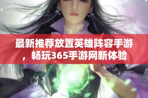 最新推荐放置英雄阵容手游，畅玩365手游网新体验