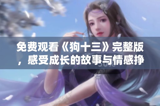 免费观看《狗十三》完整版，感受成长的故事与情感挣扎