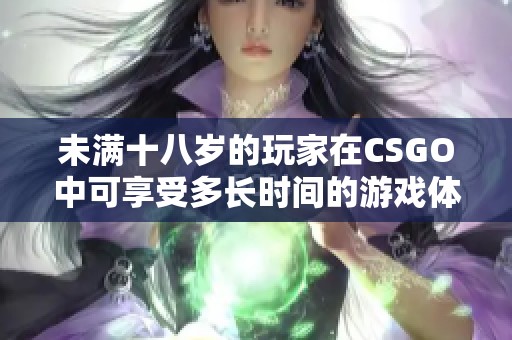 未满十八岁的玩家在CSGO中可享受多长时间的游戏体验