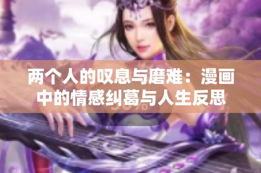两个人的叹息与磨难：漫画中的情感纠葛与人生反思