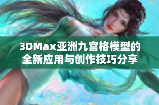 3DMax亚洲九宫格模型的全新应用与创作技巧分享