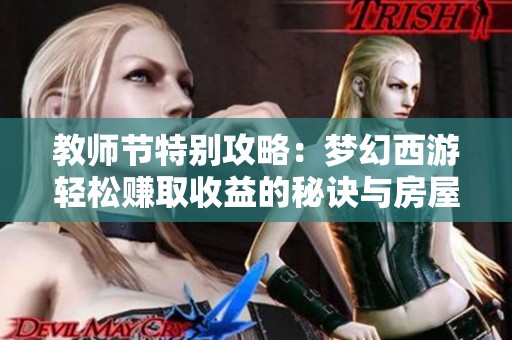 教师节特别攻略：梦幻西游轻松赚取收益的秘诀与房屋管理技巧
