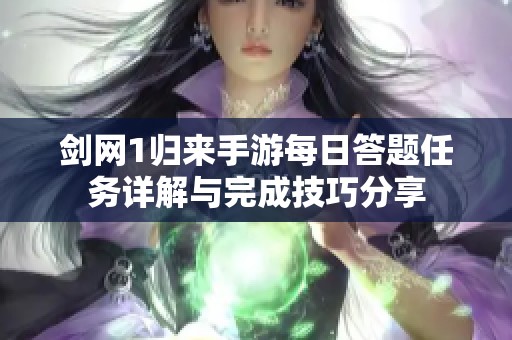剑网1归来手游每日答题任务详解与完成技巧分享