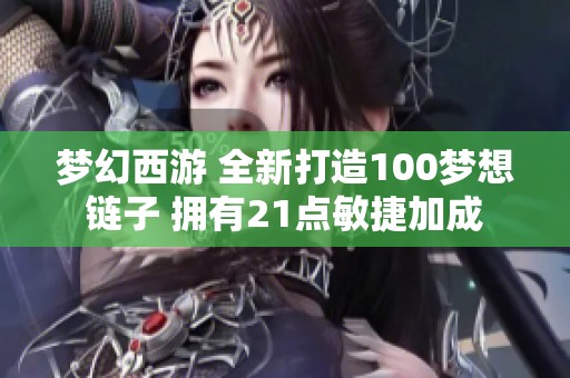梦幻西游 全新打造100梦想链子 拥有21点敏捷加成