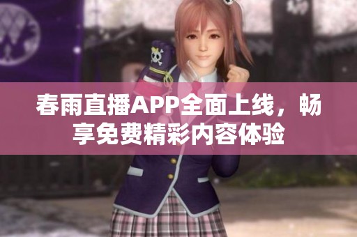 春雨直播APP全面上线，畅享免费精彩内容体验