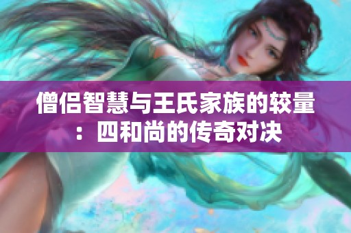 僧侣智慧与王氏家族的较量：四和尚的传奇对决