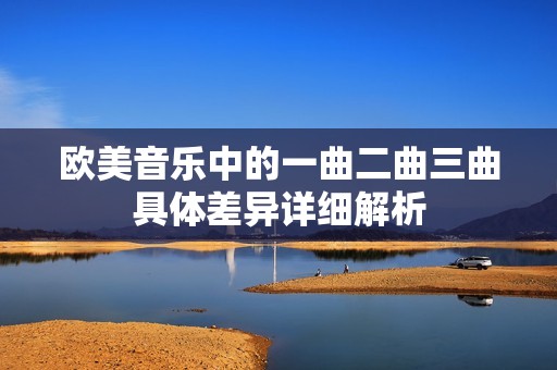 欧美音乐中的一曲二曲三曲具体差异详细解析