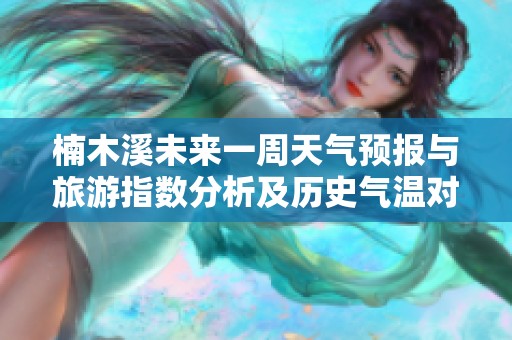 楠木溪未来一周天气预报与旅游指数分析及历史气温对比