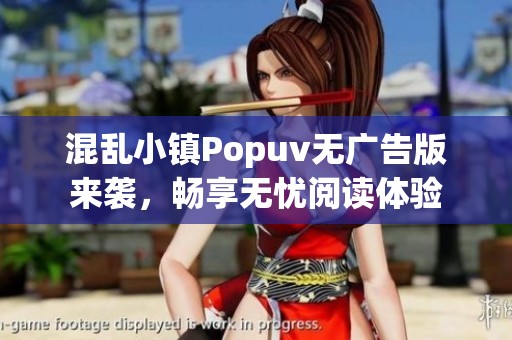 混乱小镇Popuv无广告版来袭，畅享无忧阅读体验