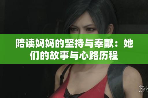 陪读妈妈的坚持与奉献：她们的故事与心路历程
