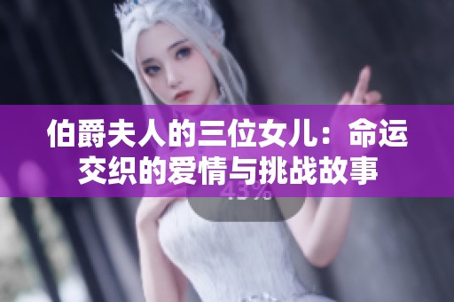 伯爵夫人的三位女儿：命运交织的爱情与挑战故事