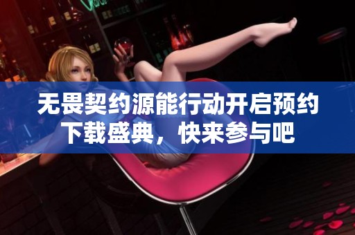 无畏契约源能行动开启预约下载盛典，快来参与吧