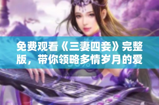 免费观看《三妻四妾》完整版，带你领略多情岁月的爱情故事