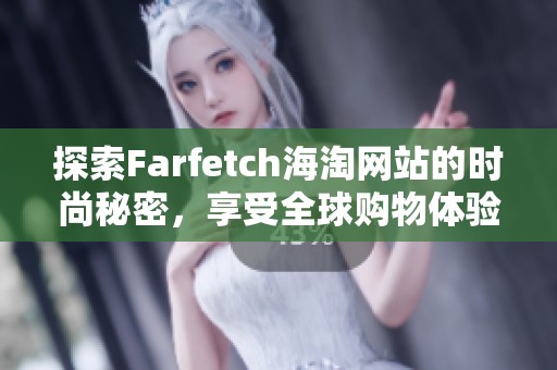 探索Farfetch海淘网站的时尚秘密，享受全球购物体验