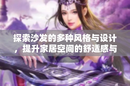 探索沙发的多种风格与设计，提升家居空间的舒适感与美感