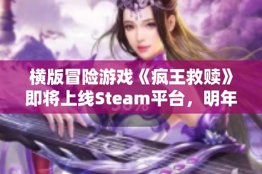 横版冒险游戏《疯王救赎》即将上线Steam平台，明年正式发售