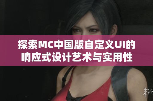 探索MC中国版自定义UI的响应式设计艺术与实用性