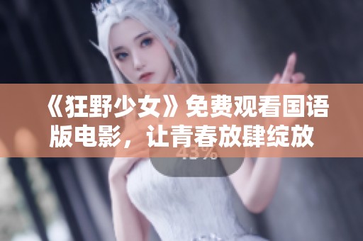 《狂野少女》免费观看国语版电影，让青春放肆绽放