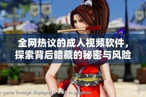 全网热议的成人视频软件，探索背后暗藏的秘密与风险