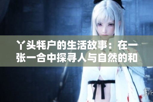 丫头牦户的生活故事：在一张一合中探寻人与自然的和谐