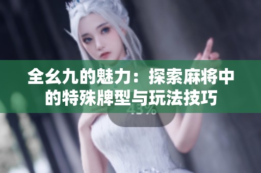 全幺九的魅力：探索麻将中的特殊牌型与玩法技巧