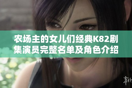 农场主的女儿们经典K82剧集演员完整名单及角色介绍