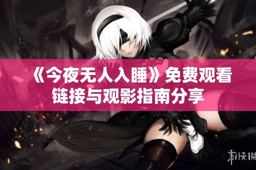 《今夜无人入睡》免费观看链接与观影指南分享