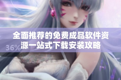 全面推荐的免费成品软件资源一站式下载安装攻略