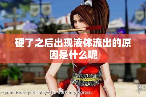 硬了之后出现液体流出的原因是什么呢